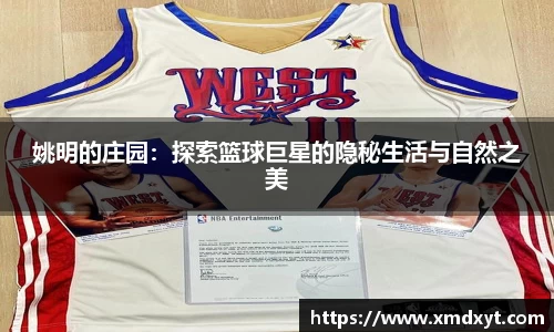 姚明的庄园：探索篮球巨星的隐秘生活与自然之美