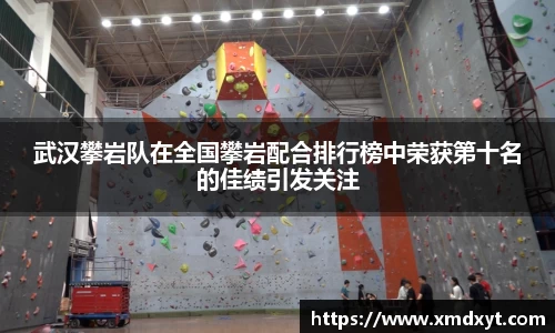 武汉攀岩队在全国攀岩配合排行榜中荣获第十名的佳绩引发关注